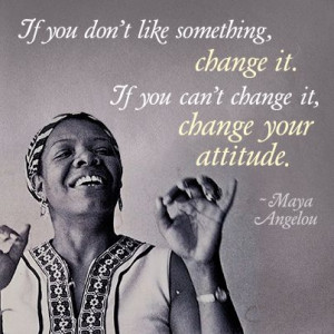 Inspirational Quote of the day: Maya Angelou “If you don’t like ...