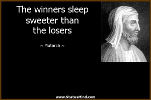... sleep sweeter than the losers - Plutarch Quotes - StatusMind.com