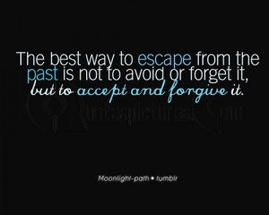 The best way to escape from the past is not to avoid or forget it, but ...