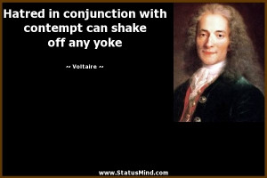 in conjunction with contempt can shake off any yoke - Voltaire Quotes ...