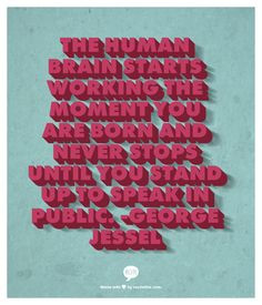 ... and never stops until you stand up to speak in public. -George Jessel