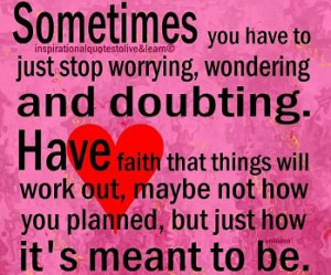 Quotes 3: Sometimes you have to just stop worrying, wondering ...