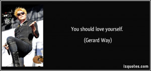 You should love yourself. - Gerard Way