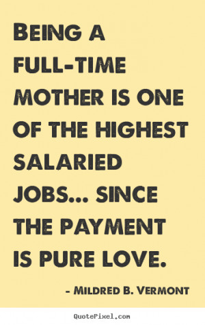 Mildred B. Vermont picture quotes - Being a full-time mother is one of ...