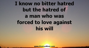 ... hatred but the hatred of a man who was forced to love against his will
