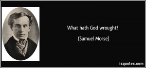 What hath God wrought? - Samuel Morse