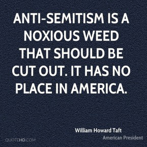 William Howard Taft - Anti-Semitism is a noxious weed that should be ...