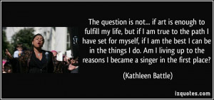 The question is not... if art is enough to fulfill my life, but if I ...