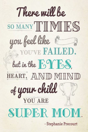 ... . But In The Eyes, Heart, And Mind Of Your Child, You Are Super Mom