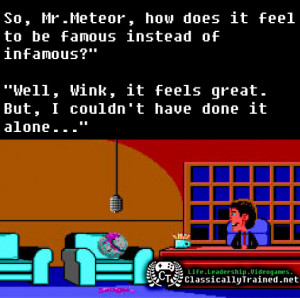 ... So, Mr.Meteor, how does it feel to be famous instead of infamous