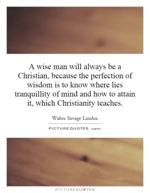 be a Christian, because the perfection of wisdom is to know where lies ...