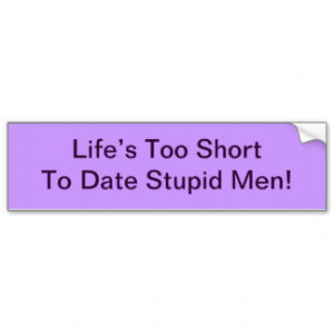 Life's To Short To Date Stupid Men Bumper Sticker Car Bumper Sticker