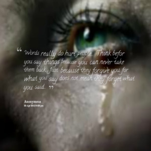 Words really do hurt people... Think befor you say things because you ...