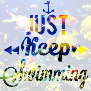 Just keep swimming quotes teen love it I made it by MarySeh