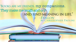 Books are my friends, my companions. They make me laugh and cry and ...