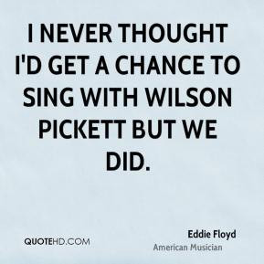 Eddie Floyd - I never thought I'd get a chance to sing with Wilson ...