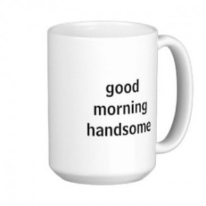 Good Morning Handsome Mug by marlenedesigner