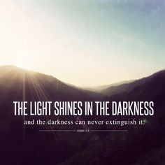 The darkness can never extinguish the light. Never. There is hope for ...