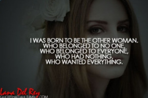 Lana Del Rey Quote I was born to be the other woman. Who belonged to ...