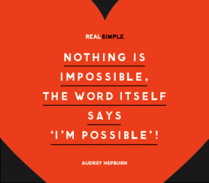 Nothing is impossible, the word itself says 'I'm Possible'! —Audrey ...
