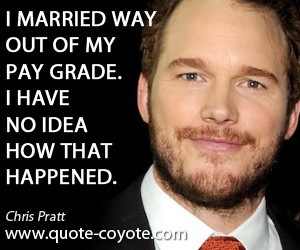 Idea quotes - I married way out of my pay grade. I have no idea how ...