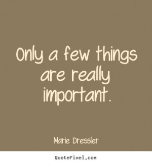 Life quotes - Only a few things are really important.