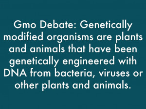 Gmo Debate: Genetically modified organisms are plants and animals ...