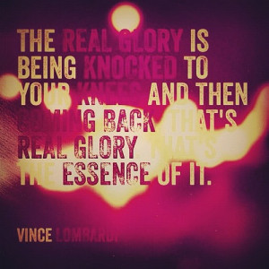 The real #glory is being #knocked to your knees and then coming back ...
