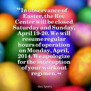 Quotes Picture: in observance of easter, the rec center will be closed ...