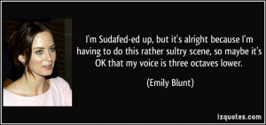 ... so maybe it's OK that my voice is three octaves lower. - Emily Blunt