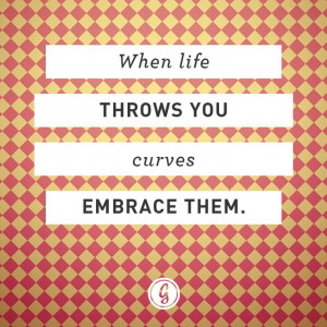when life throws you curves embrace them