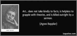 ... with theories, and is killed outright by a sermon. - Agnes Repplier