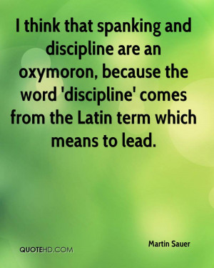 ... and discipline are an oxymoron, because the word 'discipline