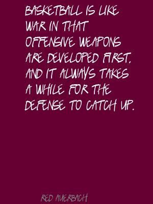 Red Auerbach~ Basketball is like war...