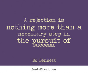 Rejection is regular: you won't be everyone's cup of tea: If you want ...