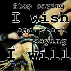 Stop Saying I Wish And Start Saying I Will