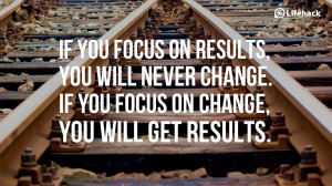 you-focus-on-results-you-will-never-change.-If-you-focus-on-change-you ...