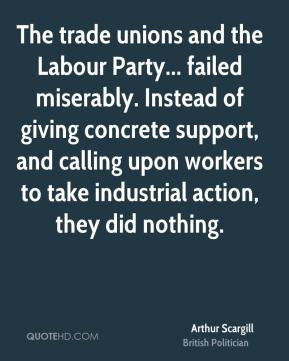 quote Arthur Scargill the trouble with the labour party leadership