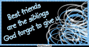 Best friends are the siblings God forgot to give us.