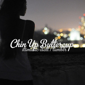 Chin Up Buttercup Romance on a Rocketship ItsMusic-IsAll.Tumblr.com