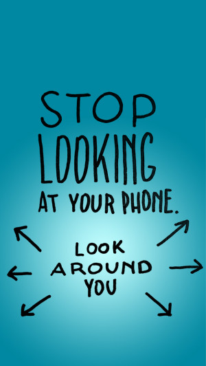 Download “stop looking at your phone” wallpaper.