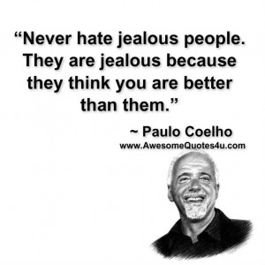 Never hate jealous people. They are jealous because