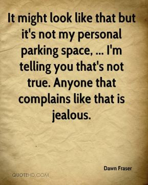 Dawn Fraser - It might look like that but it's not my personal parking ...