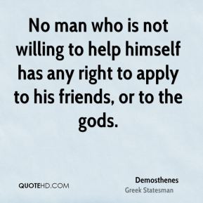 Demosthenes - No man who is not willing to help himself has any right ...