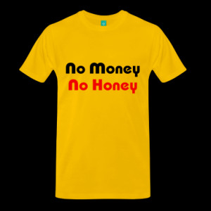 No Money No Honey T-Shirts