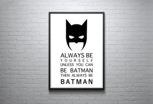 Always Be Yourself Unless You Can Be Batman Then Always Be Batman ...