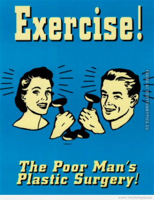 Funny Picture - Exercise! - The poor mans plastic surgery