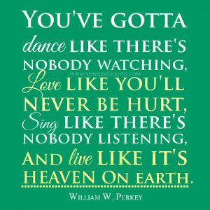 Dance Like There’s Nobody Watching, Love Like You’ll Never Be Hurt ...