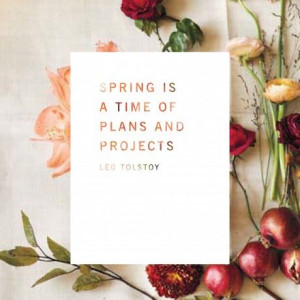 ... Kinfolk: 'spring is a time of plans & projects' quote by Leo Tolstoy