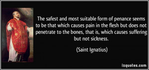 ... , that is, which causes suffering but not sickness. - Saint Ignatius